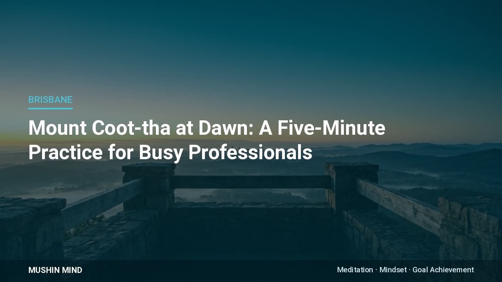 Mount Coot-tha at Dawn: A Five-Minute Practice for Busy Professionals